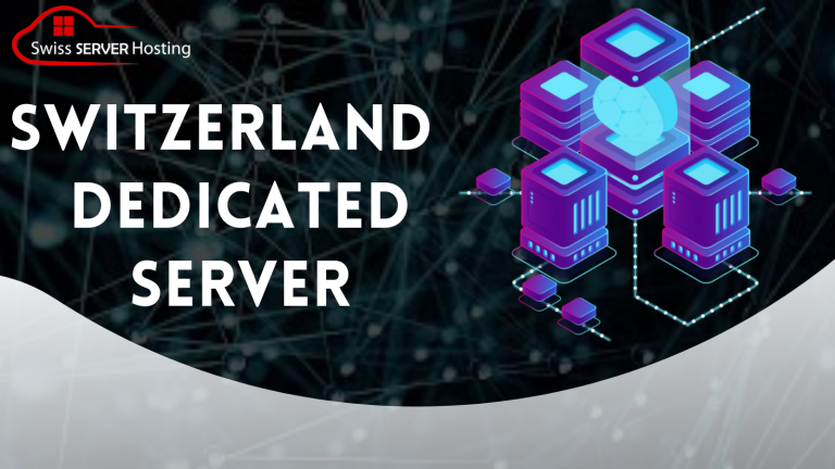Why Switzerland Dedicated Server is right for your business?