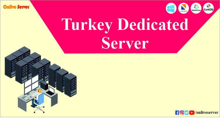 Best tips when pick your Turkey Dedicated Server from Onlive Server